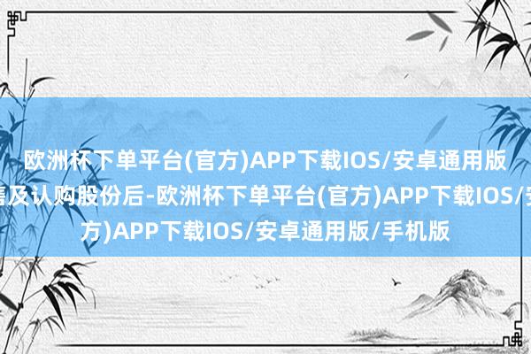 欧洲杯下单平台(官方)APP下载IOS/安卓通用版/手机版于完成配售及认购股份后-欧洲杯下单平台(官方)APP下载IOS/安卓通用版/手机版